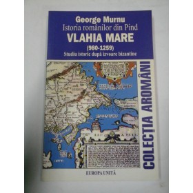  ISTORIA  ROMANILOR  DIN PIND  VLAHIA   MARE  980-1259  -  GEORGE  MURNU
